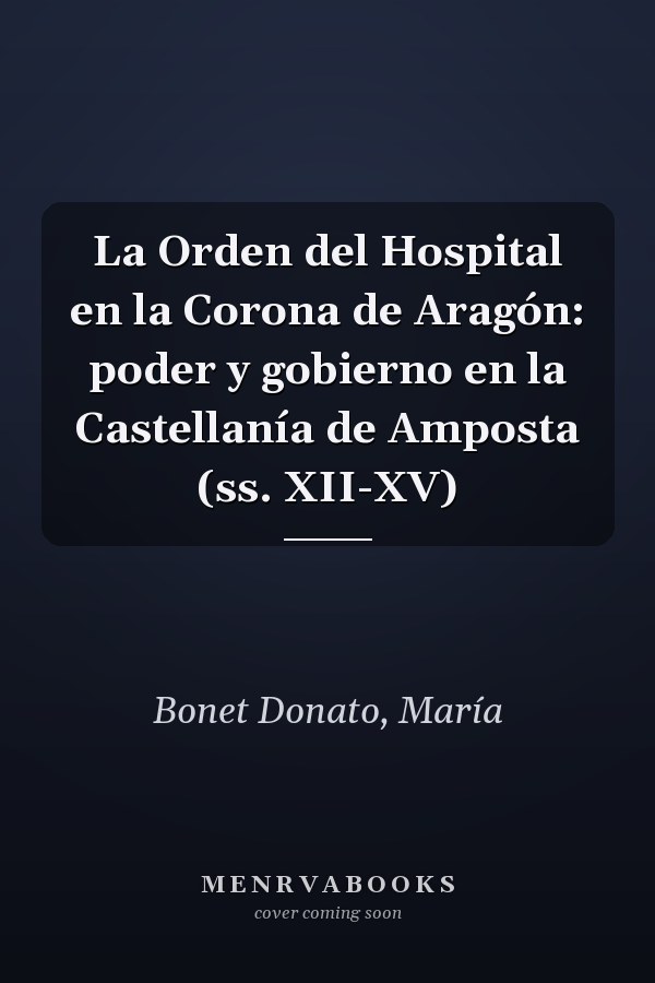 La Orden del Hospital en la Corona de Aragón: poder y gobierno en la Castellanía de Amposta (ss. XII-XV)