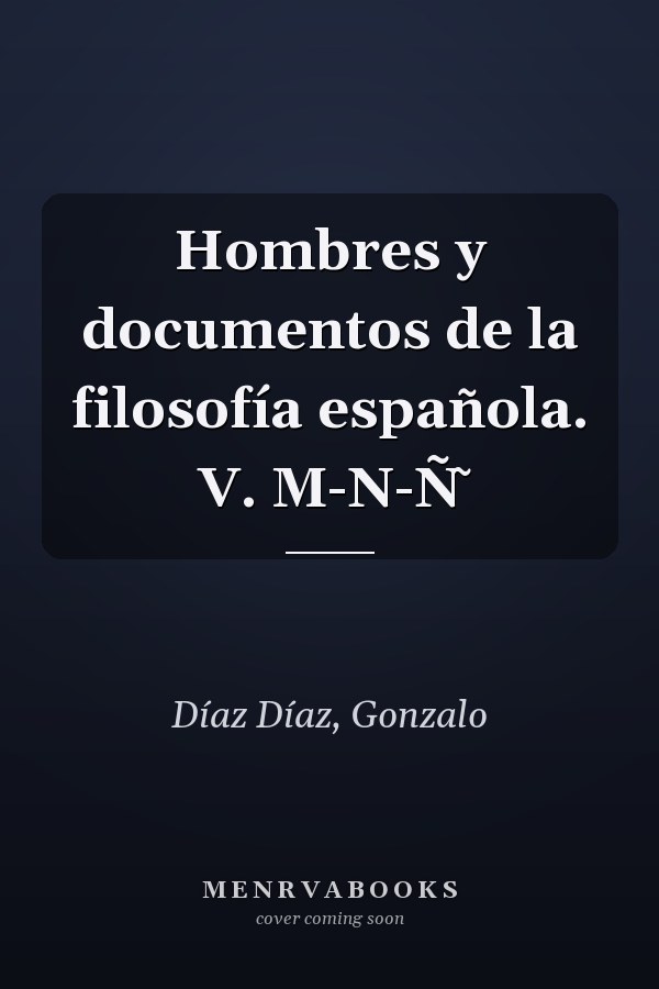 Hombres y documentos de la filosofía española. V. M-N-Ñ̃