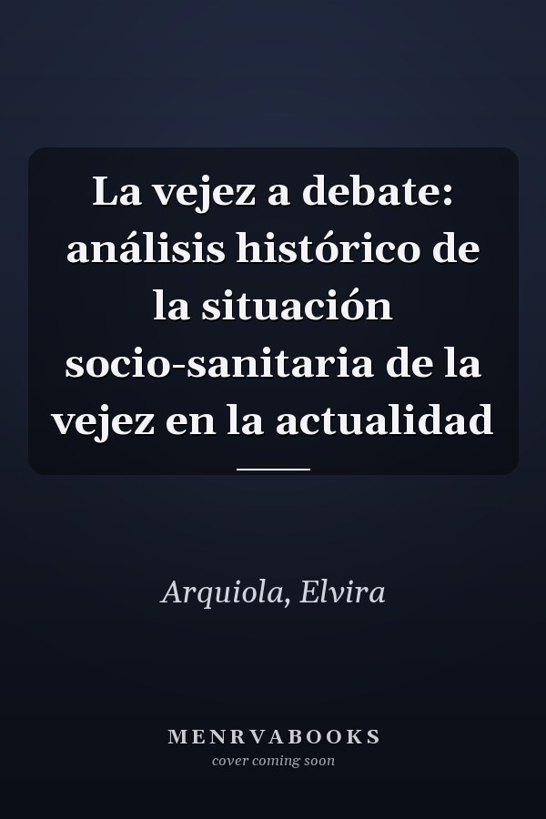 La vejez a debate: análisis histórico de la situación socio-sanitaria de la vejez en la actualidad
