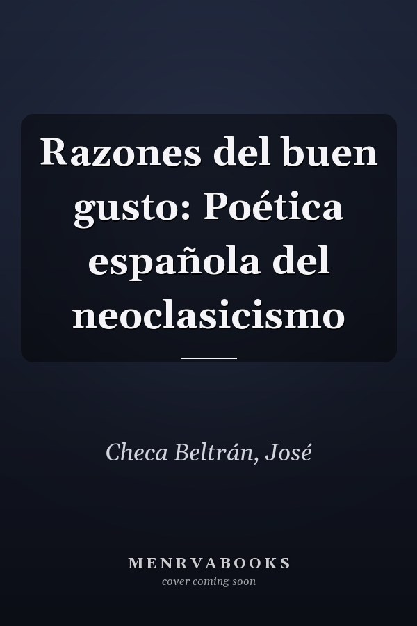 Razones del buen gusto: Poética española del neoclasicismo