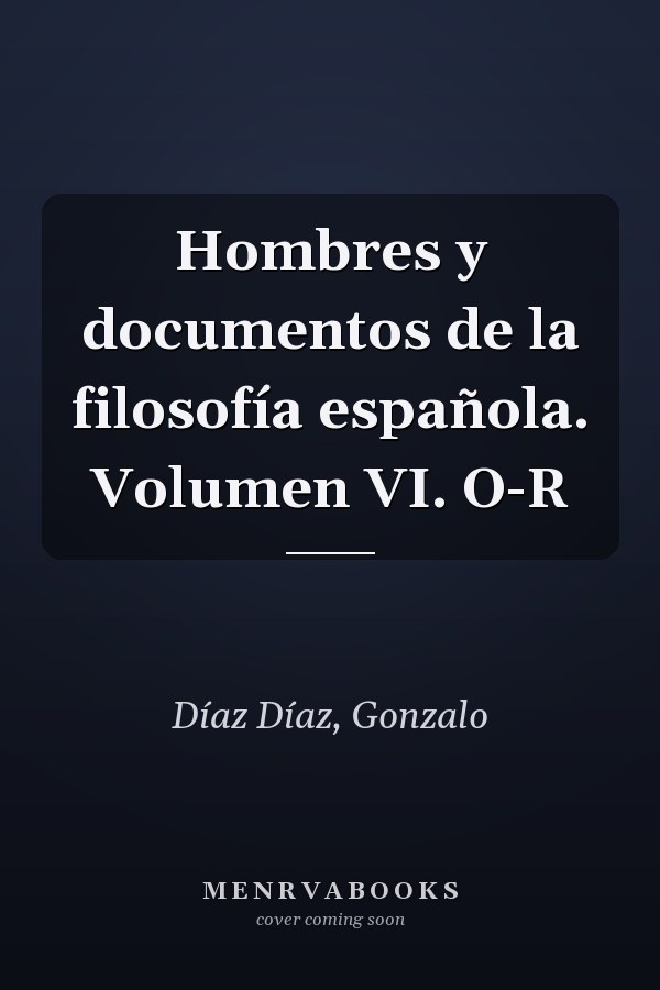 Hombres y documentos de la filosofía española. Volumen VI. O-R