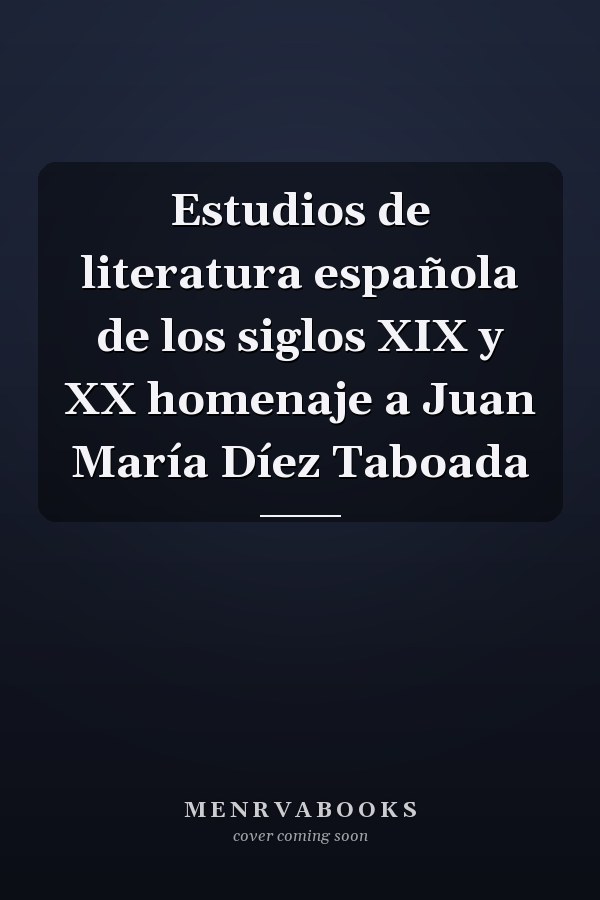 Estudios de literatura española de los siglos XIX y XX homenaje a Juan María Díez Taboada