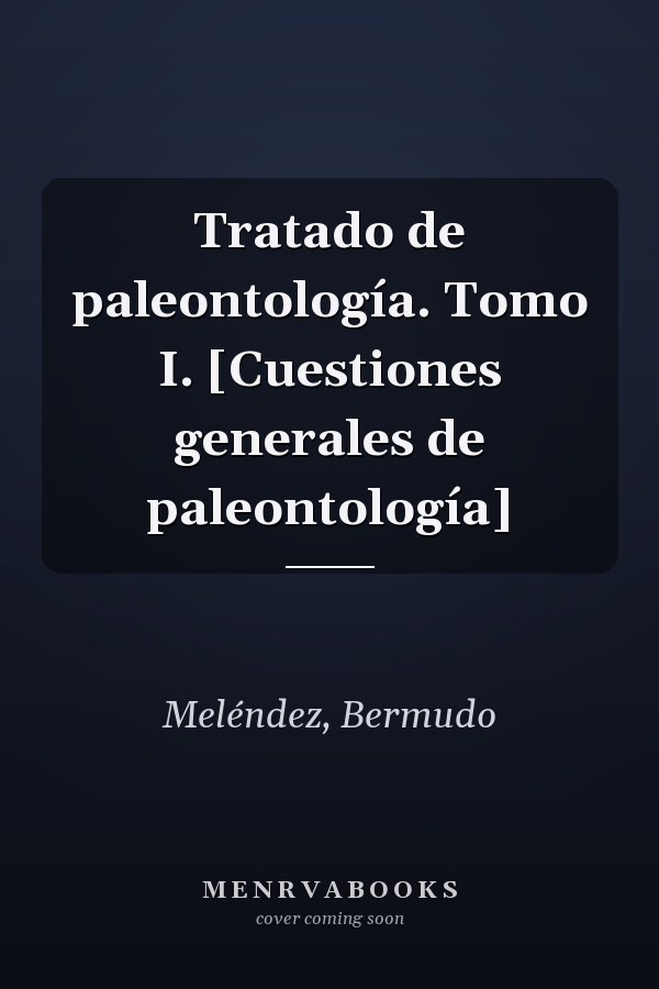 Tratado de paleontología. Tomo I. [Cuestiones generales de paleontología]