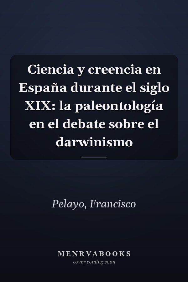 Ciencia y creencia en España durante el siglo XIX: la paleontología en el debate sobre el darwinismo