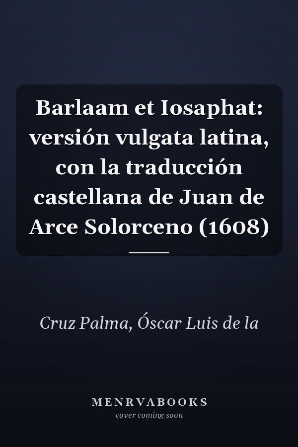 Barlaam et Iosaphat: versión vulgata latina, con la traducción castellana de Juan de Arce Solorceno (1608)