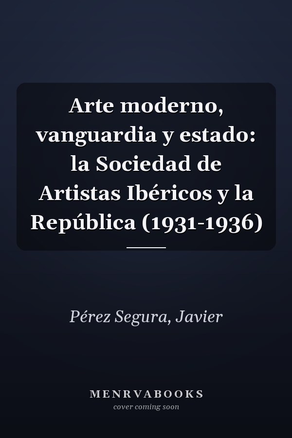Arte moderno, vanguardia y estado: la Sociedad de Artistas Ibéricos y la República (1931-1936)