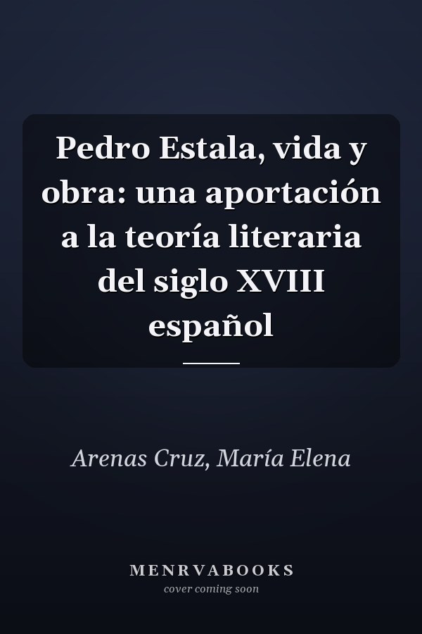 Pedro Estala, vida y obra: una aportación a la teoría literaria del siglo XVIII español