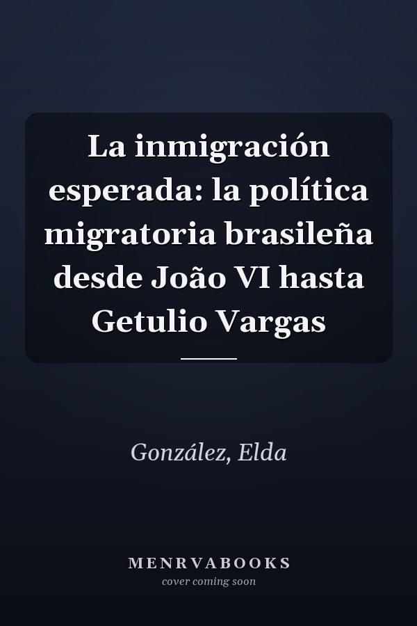 La inmigración esperada: la política migratoria brasileña desde João VI hasta Getulio Vargas