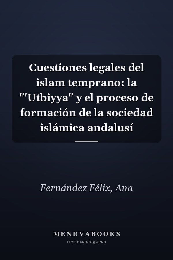 Cuestiones legales del islam temprano: la "'Utbiyya" y el proceso de formación de la sociedad islámica andalusí
