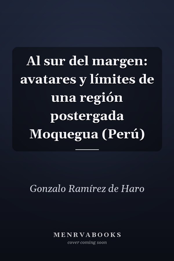 Al sur del margen: avatares y límites de una región postergada Moquegua (Perú)