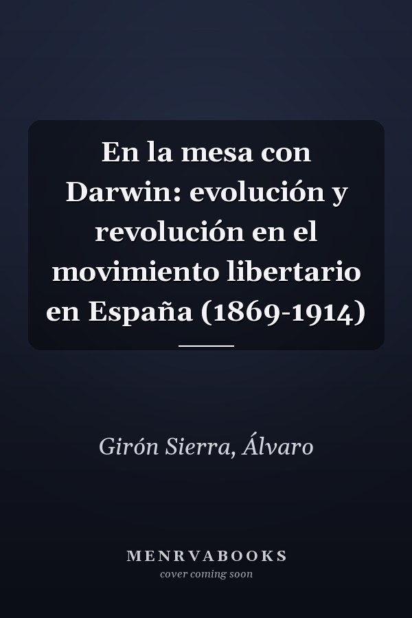 En la mesa con Darwin: evolución y revolución en el movimiento libertario en España (1869-1914)