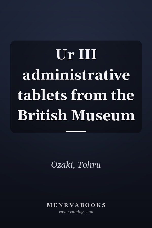 Ur III administrative tablets from the British Museum