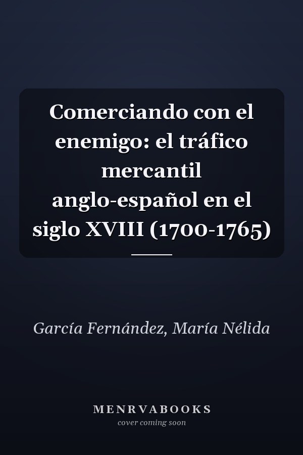 Comerciando con el enemigo: el tráfico mercantil anglo-español en el siglo XVIII (1700-1765)