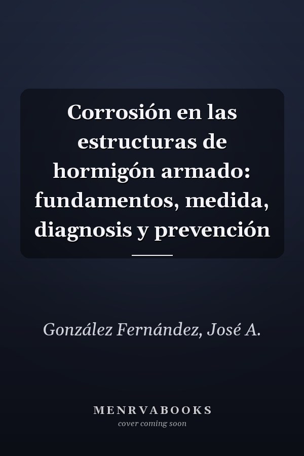 Corrosión en las estructuras de hormigón armado: fundamentos, medida, diagnosis y prevención