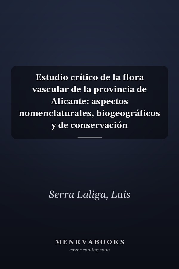Estudio crítico de la flora vascular de la provincia de Alicante: aspectos nomenclaturales, biogeográficos y de conservación