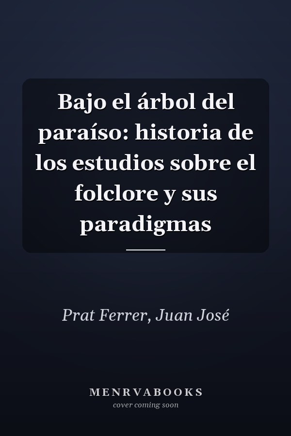 Bajo el árbol del paraíso: historia de los estudios sobre el folclore y sus paradigmas