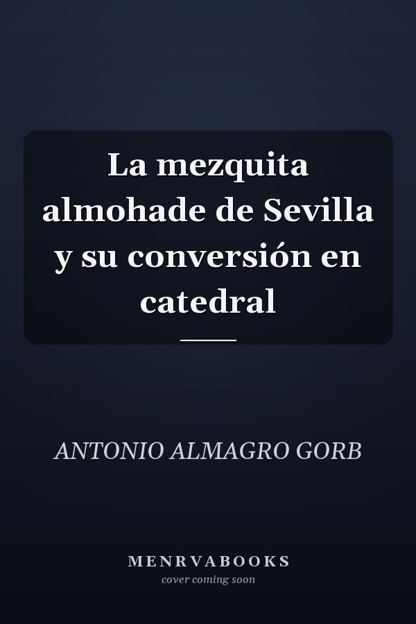 La mezquita almohade de Sevilla y su conversión en catedral
