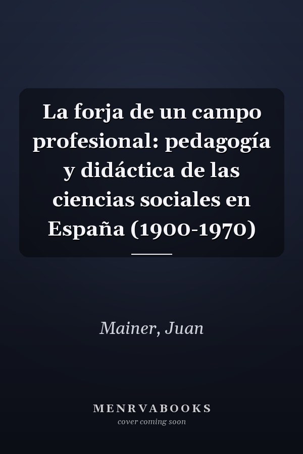 La forja de un campo profesional: pedagogía y didáctica de las ciencias sociales en España (1900-1970)
