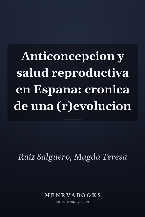 Anticoncepcion y salud reproductiva en Espana: cronica de una (r)evolucion