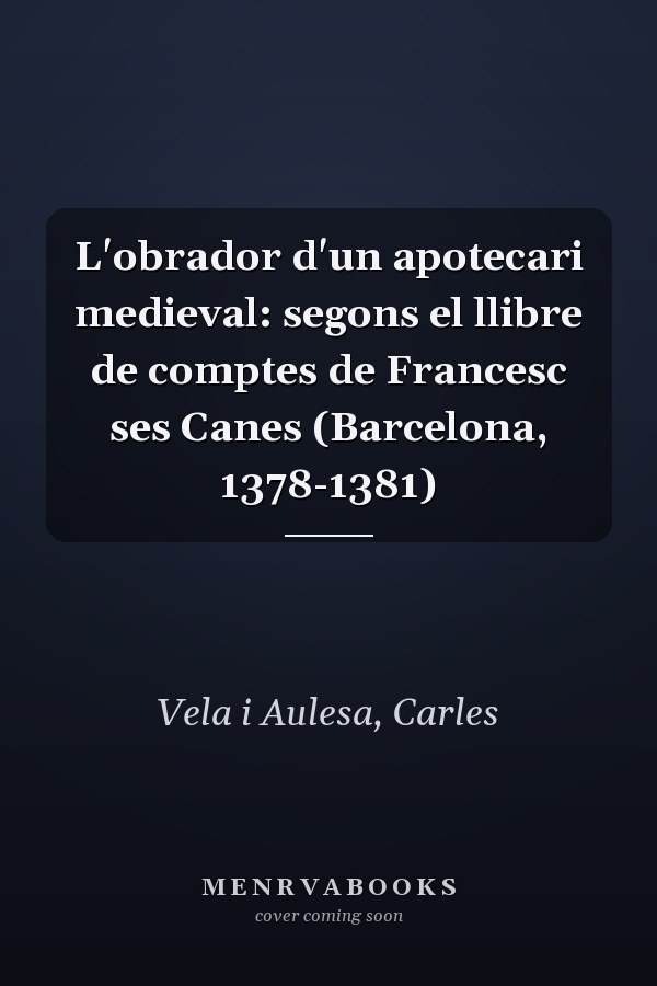 L'obrador d'un apotecari medieval: segons el llibre de comptes de Francesc ses Canes (Barcelona, 1378-1381)