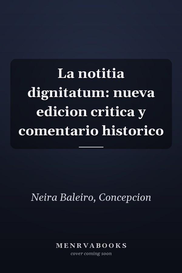 La notitia dignitatum: nueva edicion critica y comentario historico