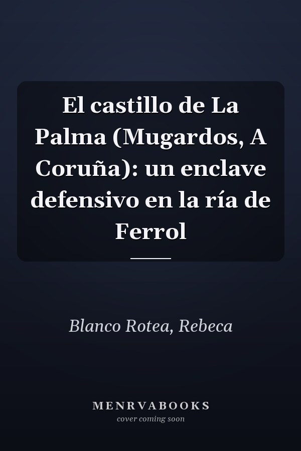 El castillo de La Palma (Mugardos, A Coruña): un enclave defensivo en la ría de Ferrol