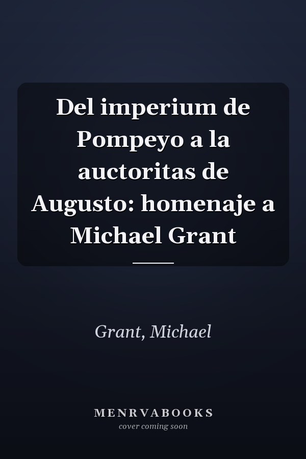 Del imperium de Pompeyo a la auctoritas de Augusto: homenaje a Michael Grant