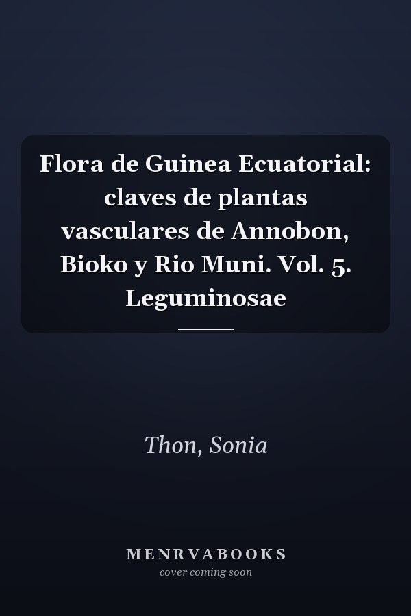 Flora de Guinea Ecuatorial: claves de plantas vasculares de Annobon, Bioko y Rio Muni. Vol. 5. Leguminosae