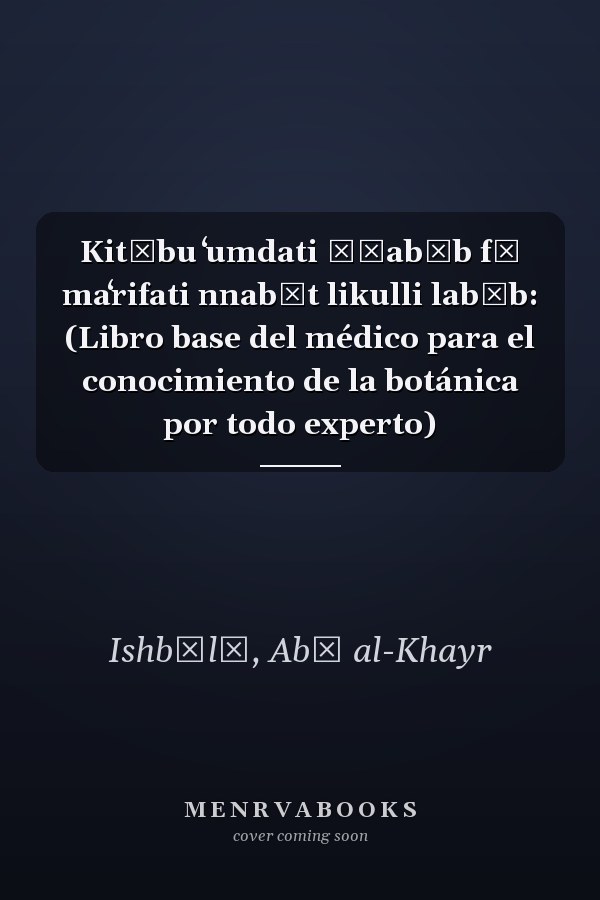 Kitābu ʻumdati ṭṭabīb fī maʻrifati nnabāt likulli labīb: (Libro base del médico para el conocimiento de la botánica por todo experto)