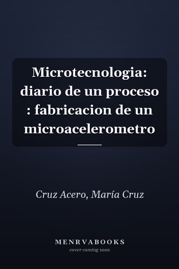 Microtecnologia: diario de un proceso : fabricacion de un microacelerometro
