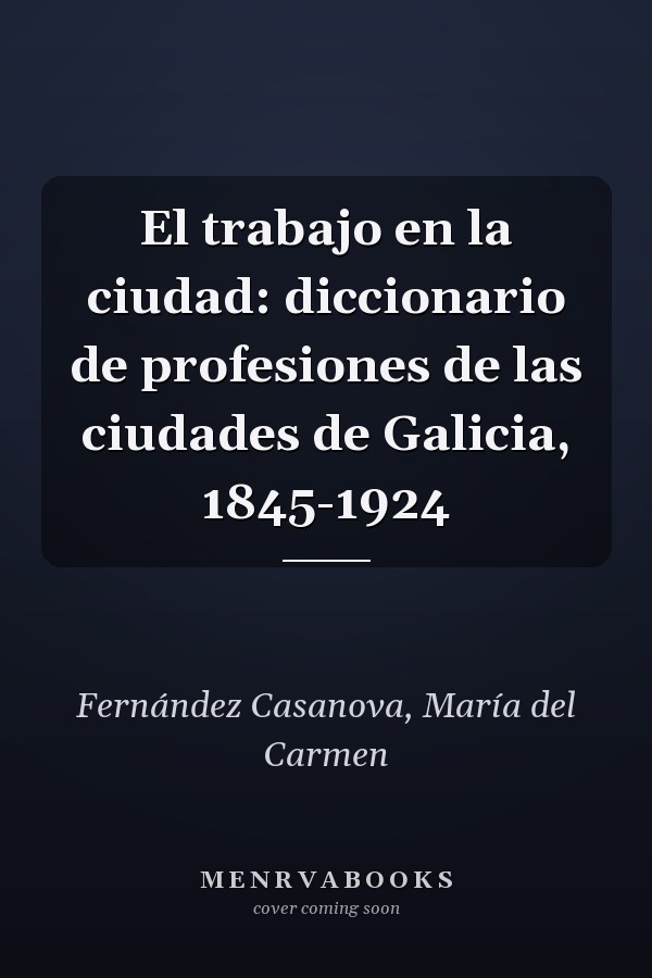 El trabajo en la ciudad: diccionario de profesiones de las ciudades de Galicia, 1845-1924