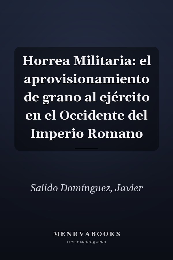 Horrea Militaria: el aprovisionamiento de grano al ejército en el Occidente del Imperio Romano