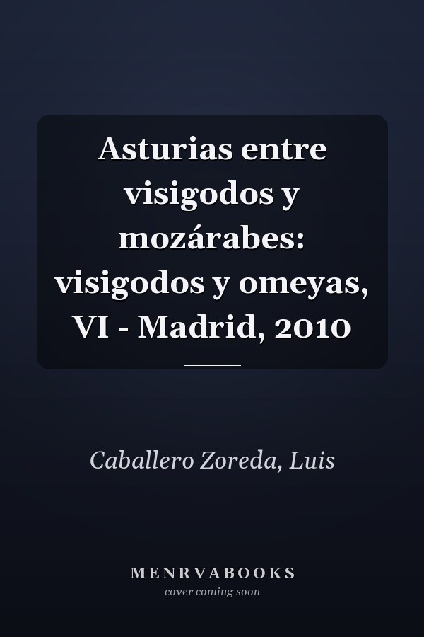 Asturias entre visigodos y mozárabes: visigodos y omeyas, VI - Madrid, 2010