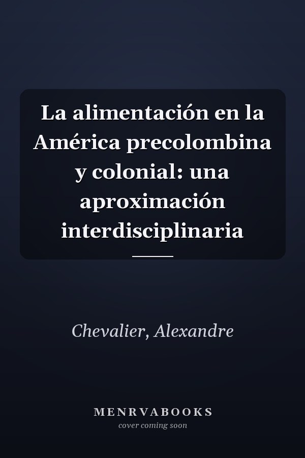 La alimentación en la América precolombina y colonial: una aproximación interdisciplinaria