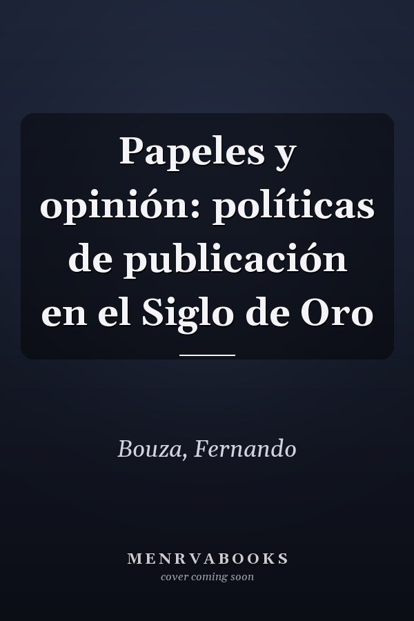 Papeles y opinión: políticas de publicación en el Siglo de Oro