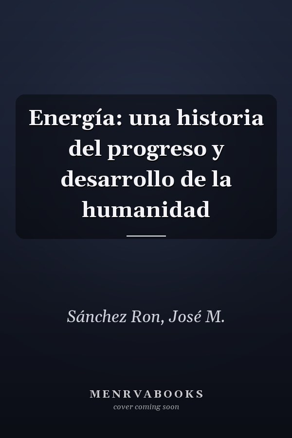 Energía: una historia del progreso y desarrollo de la humanidad