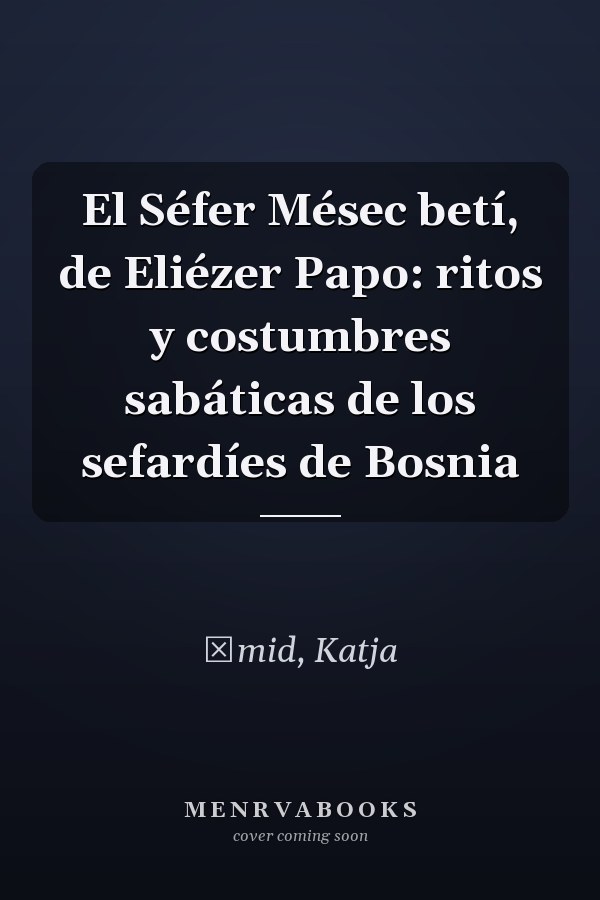 El Séfer Mésec betí, de Eliézer Papo: ritos y costumbres sabáticas de los sefardíes de Bosnia