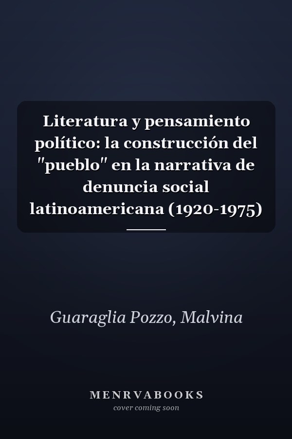 Literatura y pensamiento político: la construcción del "pueblo" en la narrativa de denuncia social latinoamericana (1920-1975)