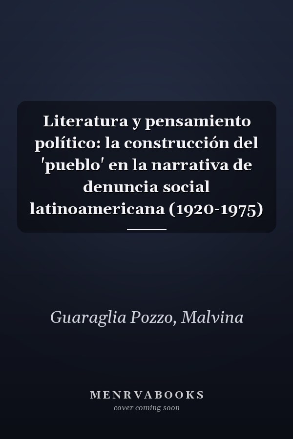 Literatura y pensamiento político: la construcción del 'pueblo' en la narrativa de denuncia social latinoamericana (1920-1975)