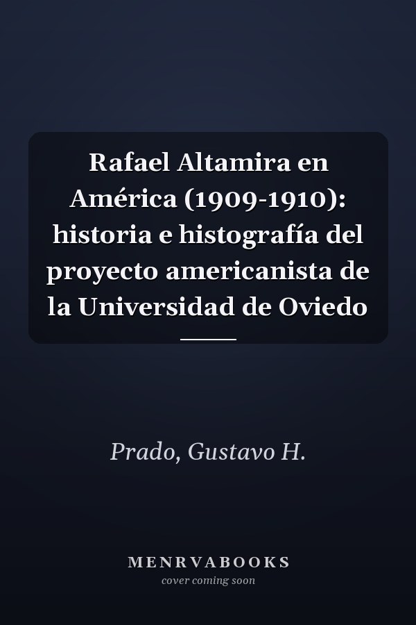 Rafael Altamira en América (1909-1910): historia e histografía del proyecto americanista de la Universidad de Oviedo