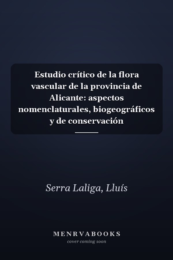 Estudio crítico de la flora vascular de la provincia de Alicante: aspectos nomenclaturales, biogeográficos y de conservación