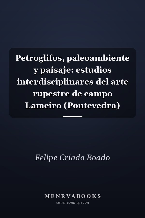 Petroglifos, paleoambiente y paisaje: estudios interdisciplinares del arte rupestre de campo Lameiro (Pontevedra)