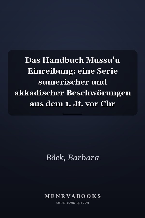 Das Handbuch Mussu'u Einreibung: eine Serie sumerischer und akkadischer Beschwörungen aus dem 1. Jt. vor Chr