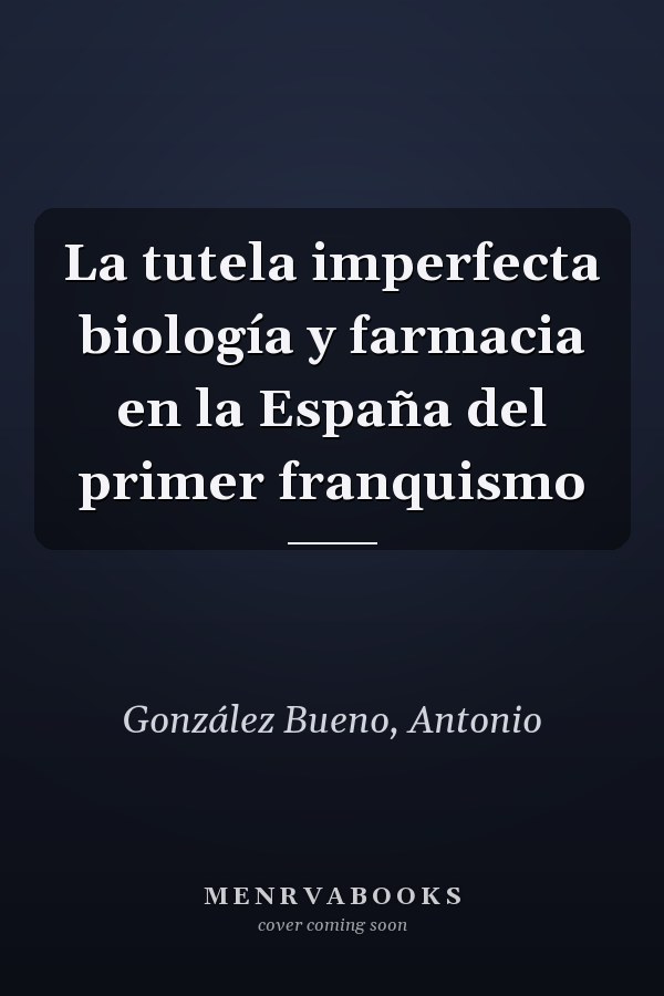 La tutela imperfecta biología y farmacia en la España del primer franquismo