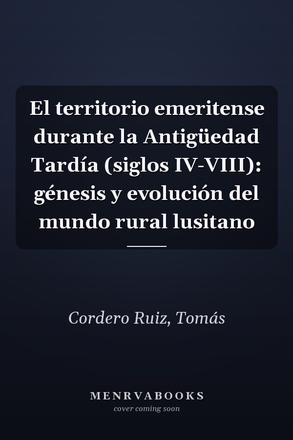 El territorio emeritense durante la Antigüedad Tardía (siglos IV-VIII): génesis y evolución del mundo rural lusitano