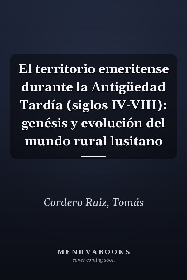 El territorio emeritense durante la Antigüedad Tardía (siglos IV-VIII): genésis y evolución del mundo rural lusitano