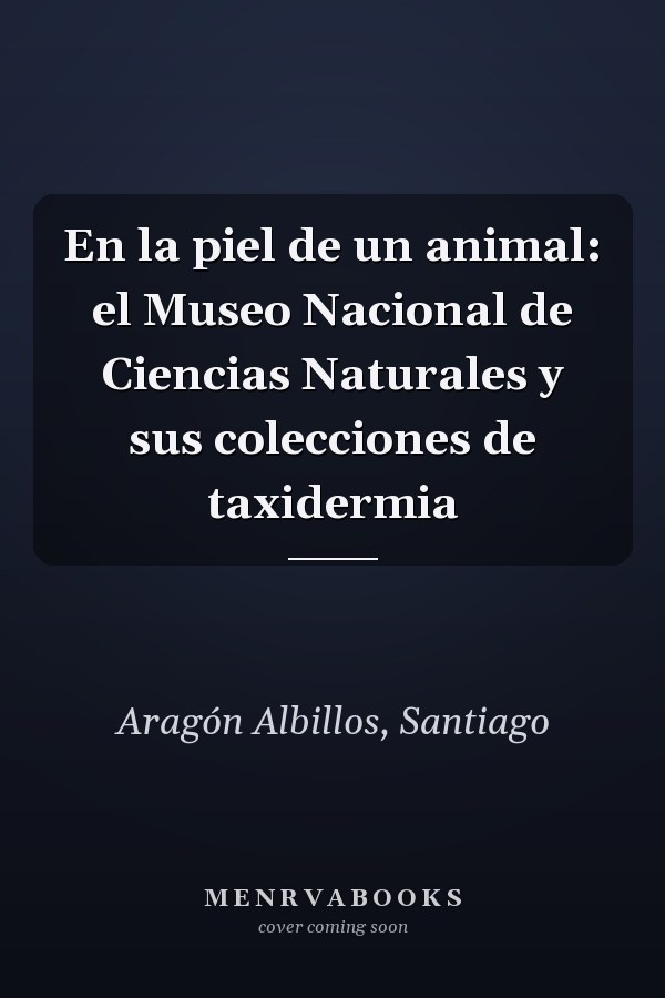 En la piel de un animal: el Museo Nacional de Ciencias Naturales y sus colecciones de taxidermia