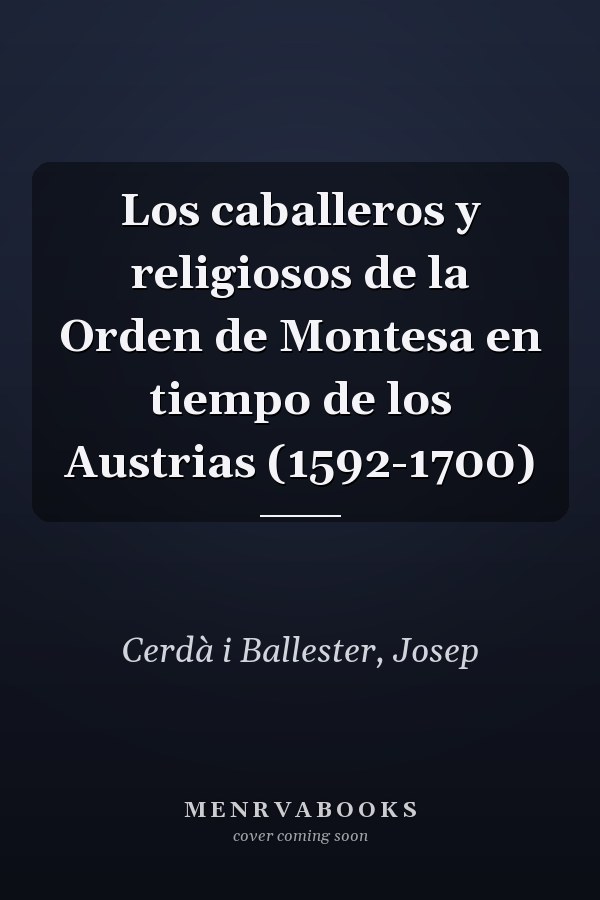 Los caballeros y religiosos de la Orden de Montesa en tiempo de los Austrias (1592-1700)