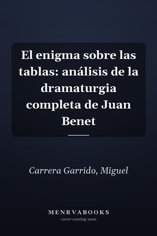 El enigma sobre las tablas: análisis de la dramaturgia completa de Juan Benet