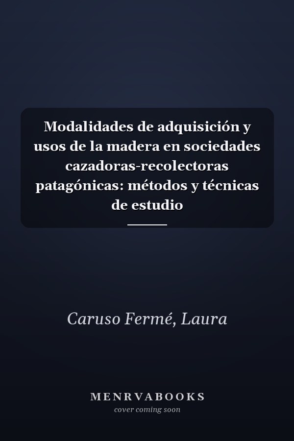 Modalidades de adquisición y usos de la madera en sociedades cazadoras-recolectoras patagónicas: métodos y técnicas de estudio